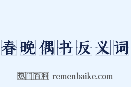 春晚偶书反义词是什么意思的图片